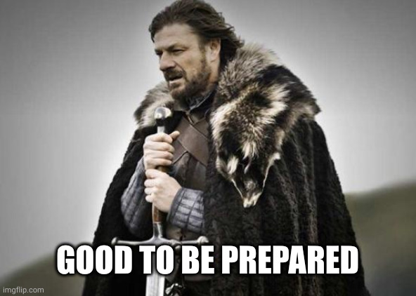 Prepare Yourself | GOOD TO BE PREPARED | image tagged in prepare yourself | made w/ Imgflip meme maker