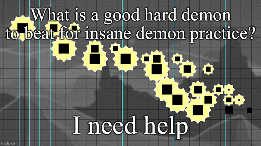 Hjalp | What is a good hard demon to beat for insane demon practice? I need help | image tagged in devil vortex saws | made w/ Imgflip meme maker