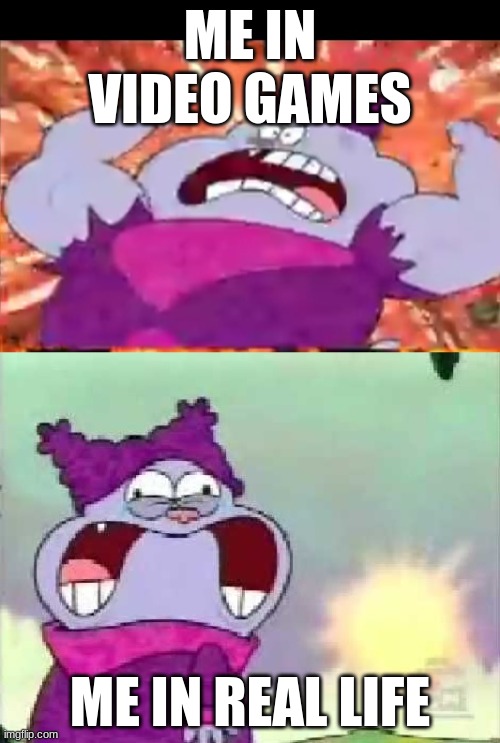 chowder | ME IN VIDEO GAMES; ME IN REAL LIFE | image tagged in chowder,memes,video games,grinding,gaming | made w/ Imgflip meme maker