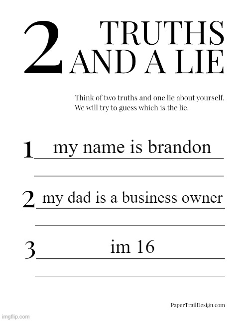 2 Truths and a Lie | my name is brandon; my dad is a business owner; im 16 | image tagged in 2 truths and a lie | made w/ Imgflip meme maker