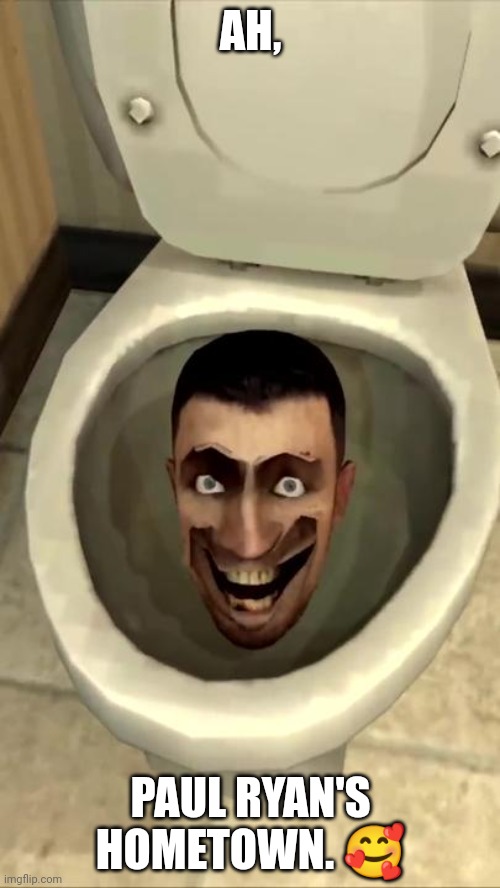 Skibidi toilet | AH, PAUL RYAN'S HOMETOWN. ? | image tagged in skibidi toilet | made w/ Imgflip meme maker