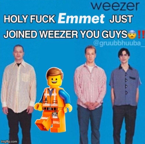 a | image tagged in weezer,emmett the lego movie 2014 | made w/ Imgflip meme maker