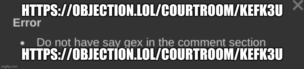 do not have say gex in the courtroom | HTTPS://OBJECTION.LOL/COURTROOM/KEFK3U; HTTPS://OBJECTION.LOL/COURTROOM/KEFK3U | image tagged in do not have say gex in the comment section | made w/ Imgflip meme maker