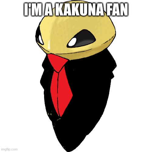 kakuna | I'M A KAKUNA FAN | image tagged in business kakuna,memes,msmg,pokemon | made w/ Imgflip meme maker