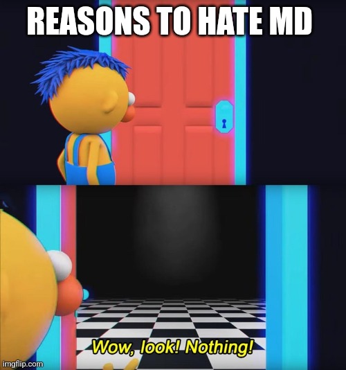 Wow, look! Nothing! | REASONS TO HATE MD | image tagged in wow look nothing | made w/ Imgflip meme maker