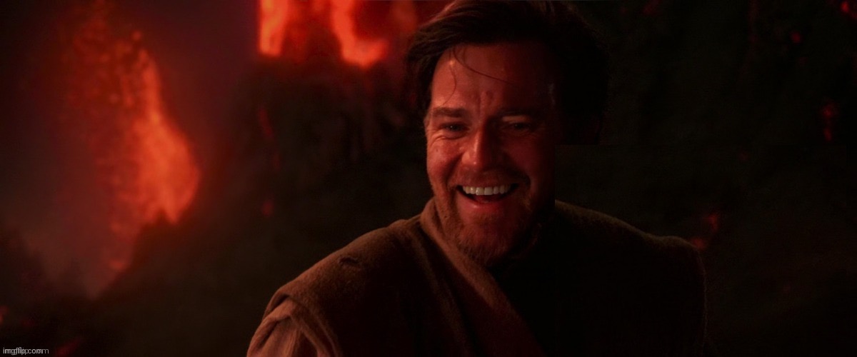Obi Wan Kenobi on Mustafar #2 smiling | image tagged in obi wan kenobi on mustafar 2 smiling | made w/ Imgflip meme maker
