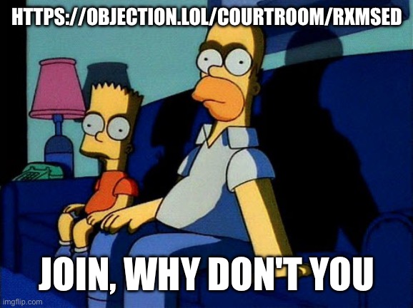 Discussing random things. | HTTPS://OBJECTION.LOL/COURTROOM/RXMSED; JOIN, WHY DON'T YOU | image tagged in simpsons sit down | made w/ Imgflip meme maker