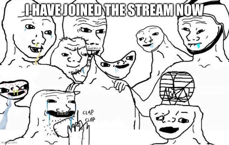 Helo everyone | I HAVE JOINED THE STREAM NOW | image tagged in dumb people group | made w/ Imgflip meme maker