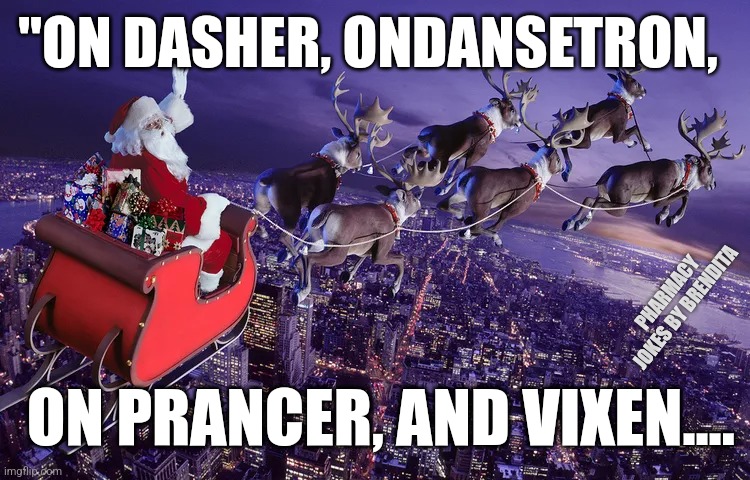 When Santa gets nauseous | "ON DASHER, ONDANSETRON, PHARMACY JOKES BY BRENDITA; ON PRANCER, AND VIXEN.... | image tagged in santa claus,reindeer,pharmacy | made w/ Imgflip meme maker