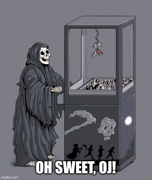 Grim Reaper Claw Machine | OH SWEET, OJ! | image tagged in grim reaper claw machine | made w/ Imgflip meme maker