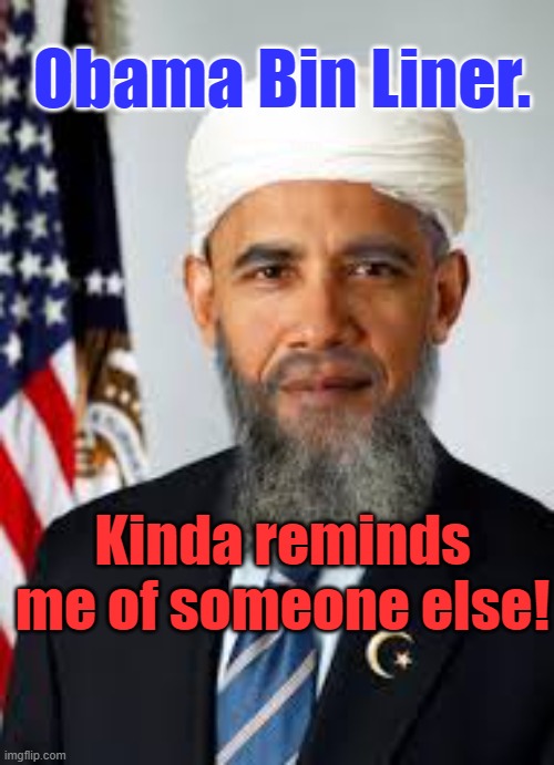 Obama Bin Liner | Obama Bin Liner. Yarra Man; Kinda reminds me of someone else! | image tagged in america,united states,islam,democrats,left,progressive | made w/ Imgflip meme maker
