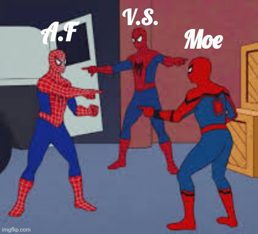 Moe A.F V.S. | made w/ Imgflip meme maker