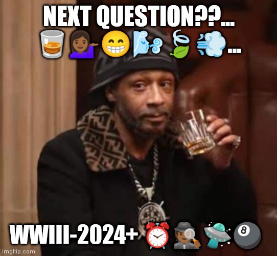 Katt Next Question | NEXT QUESTION??...
🥃💁🏾‍♀️😁🌬️🍃💨... WWIII-2024+ ⏰🕵🏾🛸🎱 | image tagged in katt williams | made w/ Imgflip meme maker