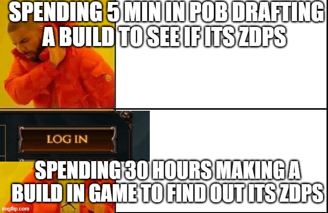 This or That Drake | SPENDING 5 MIN IN POB DRAFTING A BUILD TO SEE IF ITS ZDPS; SPENDING 30 HOURS MAKING A BUILD IN GAME TO FIND OUT ITS ZDPS | image tagged in this or that drake | made w/ Imgflip meme maker