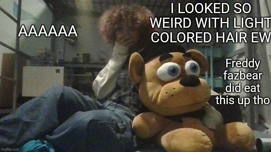 I like my hair much more now ? | I LOOKED SO WEIRD WITH LIGHT COLORED HAIR EW; Freddy fazbear did eat this up tho; AAAAAA | image tagged in new bread face temp | made w/ Imgflip meme maker