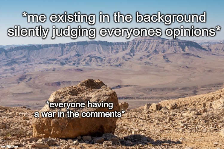 I know I'm not the only one who does this. | *me existing in the background silently judging everyones opinions*; *everyone having a war in the comments* | image tagged in existing in the background | made w/ Imgflip meme maker