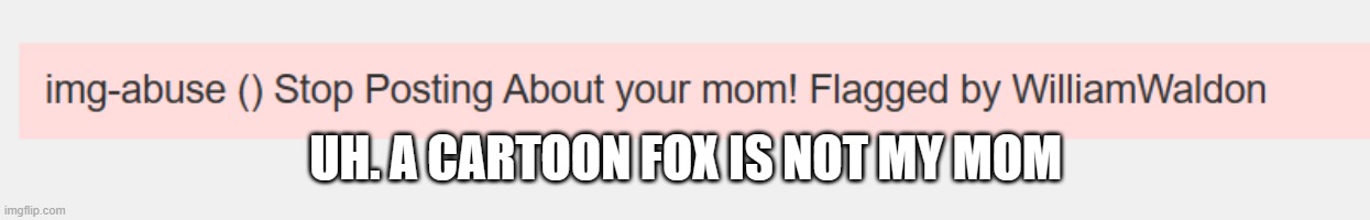 UH. A CARTOON FOX IS NOT MY MOM | made w/ Imgflip meme maker