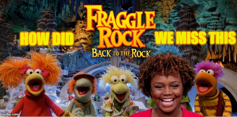 Underground dwellers | WE MISS THIS; HOW DID | image tagged in fraggle rock,cartoon,muppets,the muppets,awkward muppet,press secretary | made w/ Imgflip meme maker
