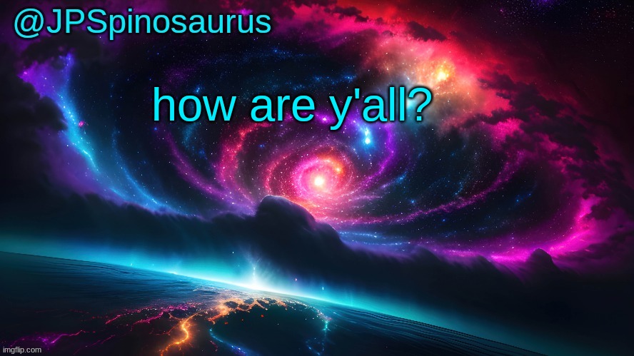 JPSpinosaurus's space temp | how are y'all? | image tagged in jpspinosaurus's space temp | made w/ Imgflip meme maker