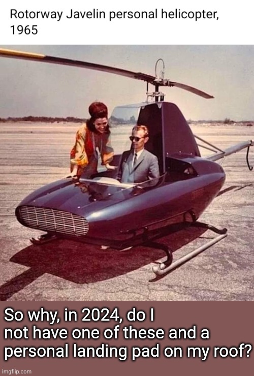 Where's my Jestson flying car? | So why, in 2024, do I not have one of these and a personal landing pad on my roof? | image tagged in personal,helicopter,1960's,history memes | made w/ Imgflip meme maker