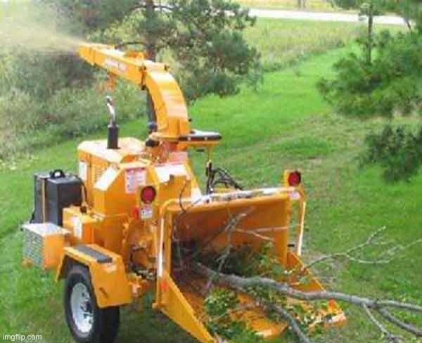 Wood chipper | image tagged in wood chipper | made w/ Imgflip meme maker
