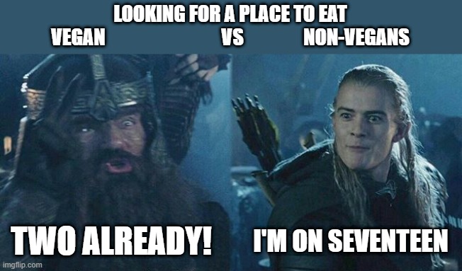 Legolas Gimli competition | LOOKING FOR A PLACE TO EAT
VEGAN                               VS                NON-VEGANS; I'M ON SEVENTEEN; TWO ALREADY! | image tagged in legolas gimli competition | made w/ Imgflip meme maker