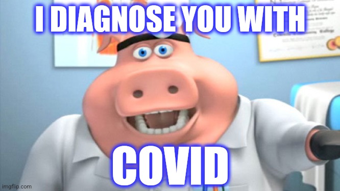 Doctor Pig | I DIAGNOSE YOU WITH COVID | image tagged in doctor pig | made w/ Imgflip meme maker