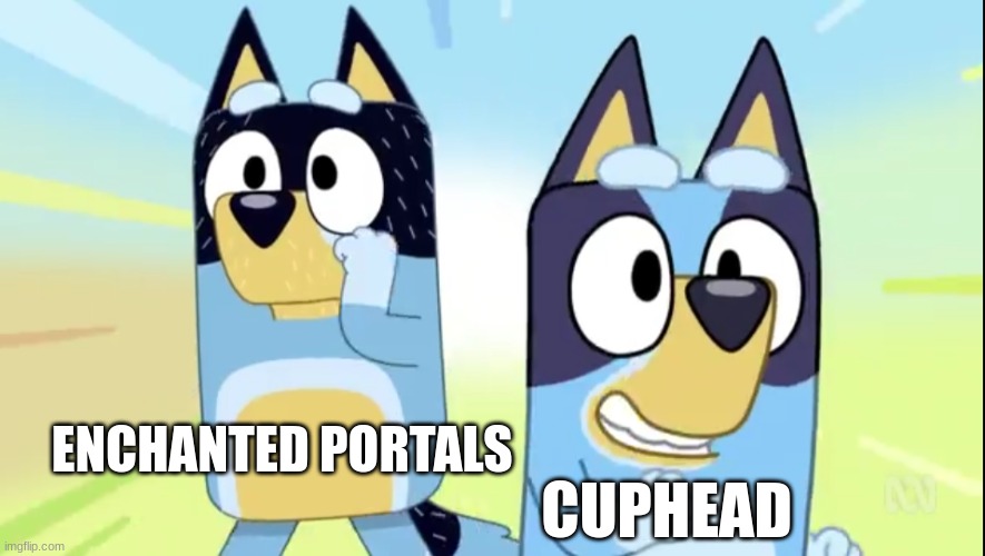 every masterpiece has a  cheap copy | ENCHANTED PORTALS; CUPHEAD | image tagged in bluey and bandit obstacle course,funny memes,bluey | made w/ Imgflip meme maker