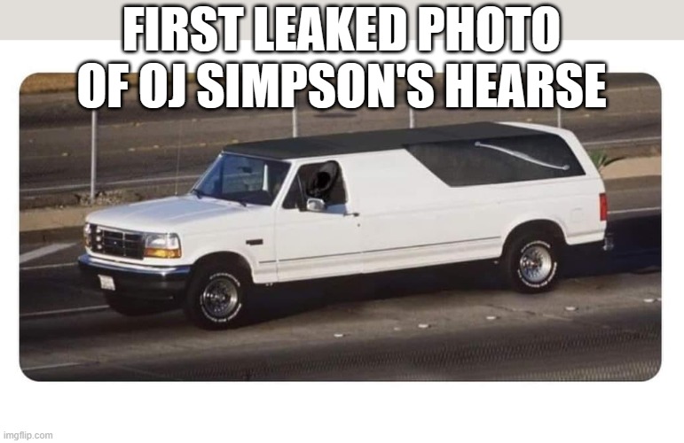 Juice's Hearse | FIRST LEAKED PHOTO OF OJ SIMPSON'S HEARSE | image tagged in oj simpson | made w/ Imgflip meme maker