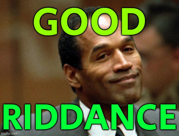 World Reacts To OJ’s Death: ‘Good Riddance’ | GOOD; RIDDANCE | image tagged in oj simpson smiling,death,oj simpson,law,murder,breaking news | made w/ Imgflip meme maker