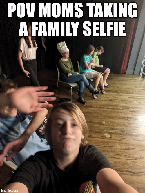 True suffering | POV MOMS TAKING A FAMILY SELFIE | image tagged in send help,relatable,moms | made w/ Imgflip meme maker