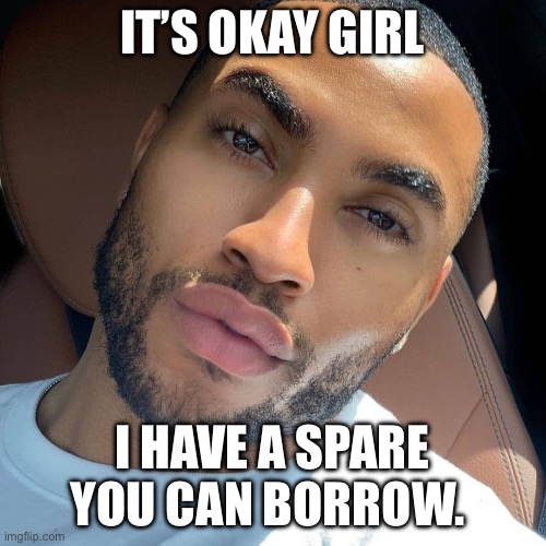 Lightskin RIzz | IT’S OKAY GIRL; I HAVE A SPARE YOU CAN BORROW. | image tagged in lightskin rizz | made w/ Imgflip meme maker