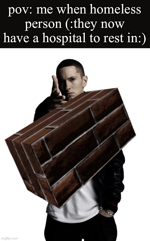 why are you booing me??? i'm right!!! >:( | pov: me when homeless person (:they now have a hospital to rest in:) | image tagged in eminem throw | made w/ Imgflip meme maker
