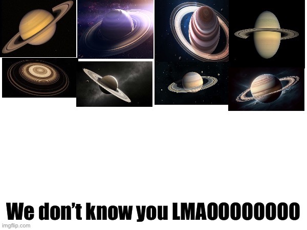 Saturn who tf are you upgraded | image tagged in saturn who tf are you upgraded | made w/ Imgflip meme maker