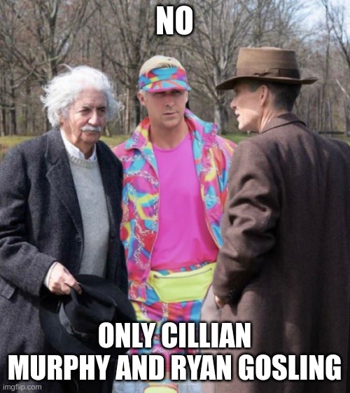 NO ONLY CILLIAN MURPHY AND RYAN GOSLING | image tagged in einstein ken oppenheimer | made w/ Imgflip meme maker