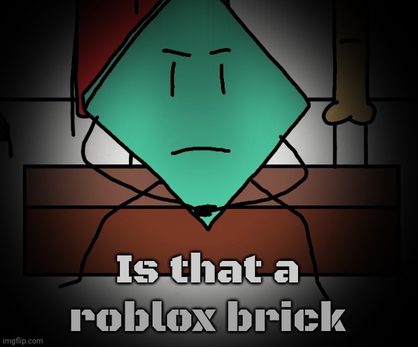 Mildly upset rhombus | Is that a roblox brick | image tagged in mildly upset rhombus | made w/ Imgflip meme maker