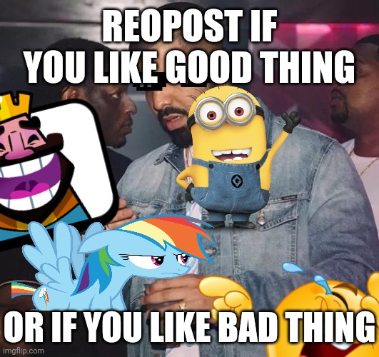 . | REOPOST IF YOU LIKE GOOD THING; OR IF YOU LIKE BAD THING | image tagged in drake looking at phone upset | made w/ Imgflip meme maker