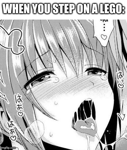 Ahegao | WHEN YOU STEP ON A LEGO: | image tagged in ahegao | made w/ Imgflip meme maker