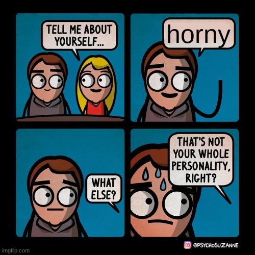 tell me about yourself | horny | image tagged in tell me about yourself | made w/ Imgflip meme maker