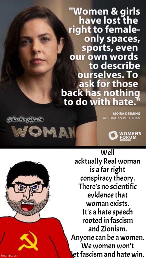 Women vs Feminism #MultiverseMadness | Well acktually Real woman is a far right conspiracy theory. There's no scientific evidence that woman exists. It's a hate speech rooted in fascism and Zionism. Anyone can be a women. We women won't let fascism and hate win. @darking2jarlie | image tagged in women,feminism,liberal logic,liberals,feminist,gender identity | made w/ Imgflip meme maker