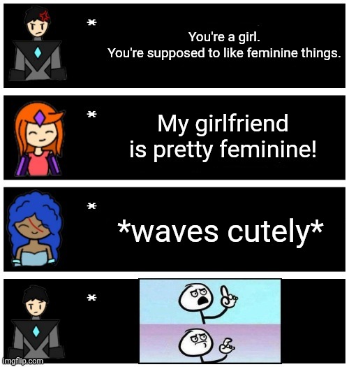 Collector is just speechless lmao, I got this idea from a YouTube video but I don't have the link | You're a girl.
You're supposed to like feminine things. My girlfriend is pretty feminine! *waves cutely* | made w/ Imgflip meme maker