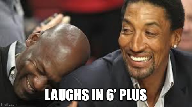 MJ laughing at LeBron | LAUGHS IN 6’ PLUS | image tagged in mj laughing at lebron | made w/ Imgflip meme maker