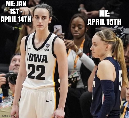 Caitlin Paige Stare Down | ME: JAN 1ST - APRIL 14TH; ME: APRIL 15TH | image tagged in caitlin paige stare down | made w/ Imgflip meme maker