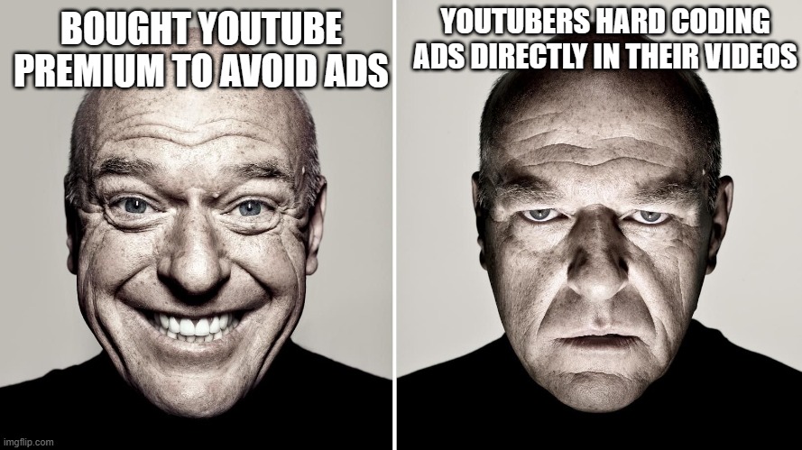 ads : no escape | YOUTUBERS HARD CODING ADS DIRECTLY IN THEIR VIDEOS; BOUGHT YOUTUBE PREMIUM TO AVOID ADS | image tagged in dean norris's reaction | made w/ Imgflip meme maker