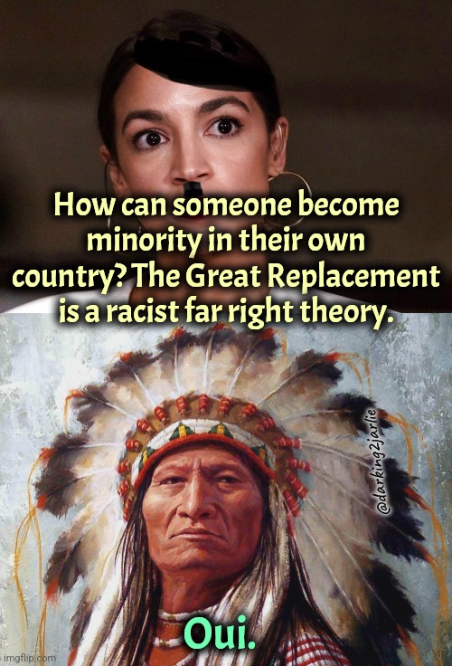 Racist theories are racist | How can someone become minority in their own country? The Great Replacement is a racist far right theory. @darking2jarlie; Oui. | image tagged in dictator dem,native americans,conspiracy theory,liberal logic,europe,white supremacy | made w/ Imgflip meme maker