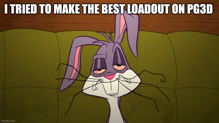 I need some help | I TRIED TO MAKE THE BEST LOADOUT ON PG3D | image tagged in tired bugs bunny,pixel gun 3d,please help me,minecraft,loadout | made w/ Imgflip meme maker
