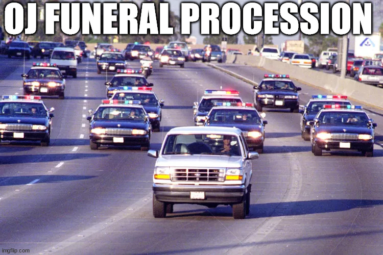 It was only a  matter of  time! | OJ FUNERAL PROCESSION | image tagged in oj simpson,the white bronco chase,highway | made w/ Imgflip meme maker