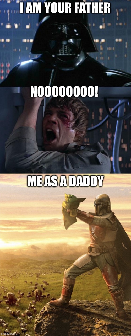 Daddy | I AM YOUR FATHER; NOOOOOOOO! ME AS A DADDY | image tagged in i am your father,baby yoda,daddy,father and son | made w/ Imgflip meme maker