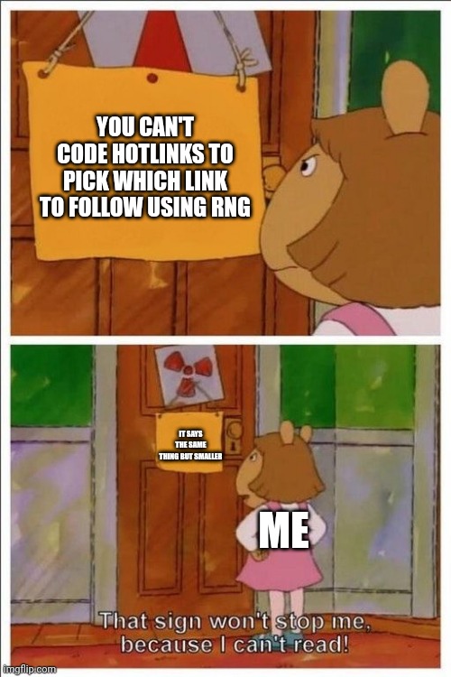 That sign won't stop me! | YOU CAN'T CODE HOTLINKS TO PICK WHICH LINK TO FOLLOW USING RNG; IT SAYS THE SAME THING BUT SMALLER; ME | image tagged in that sign won't stop me | made w/ Imgflip meme maker