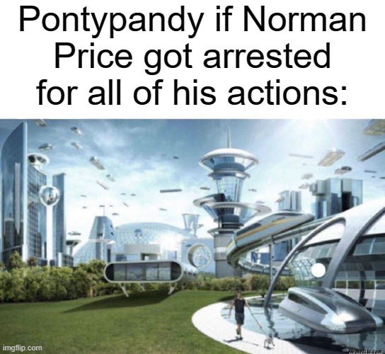 society if | Pontypandy if Norman Price got arrested for all of his actions: | image tagged in society if | made w/ Imgflip meme maker